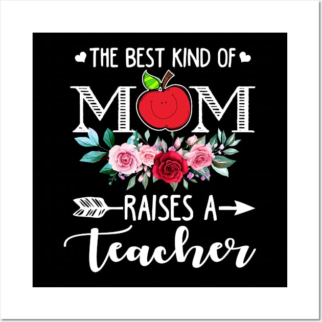 The Best Kind Of Mom Raises A Teacher Flower Mother Day Wall Art by peskybeater